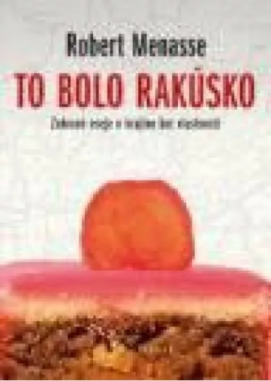 To bolo Rakúsko - Zobrané eseje o krajine bez vlastností