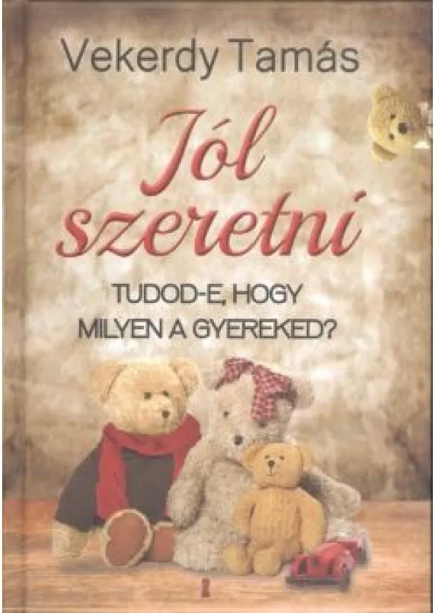 Vekerdy Tamás - Jól szeretni /Tudod-e, hogy milyen a gyereked