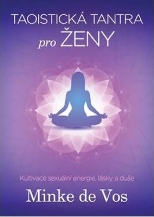 Minke de Vos - Taoistická tantra pro ženy - Kultivace sexuální energie, lásky a duše