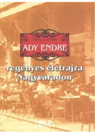 ADY ENDRE REGÉNYES ÉLETRAJZA NAGYVÁRADON