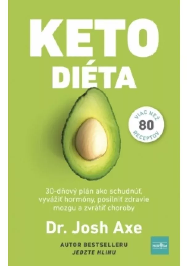 Dr. Josh Axe - Ketodiéta - 30-dňový plán ako schudnúť, vyvážiť hladinu hormónov, posilniť zdravie mozgu a zvrátiť choroby
