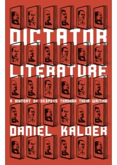 Dictator Literature A History of Despots Through Their Writing