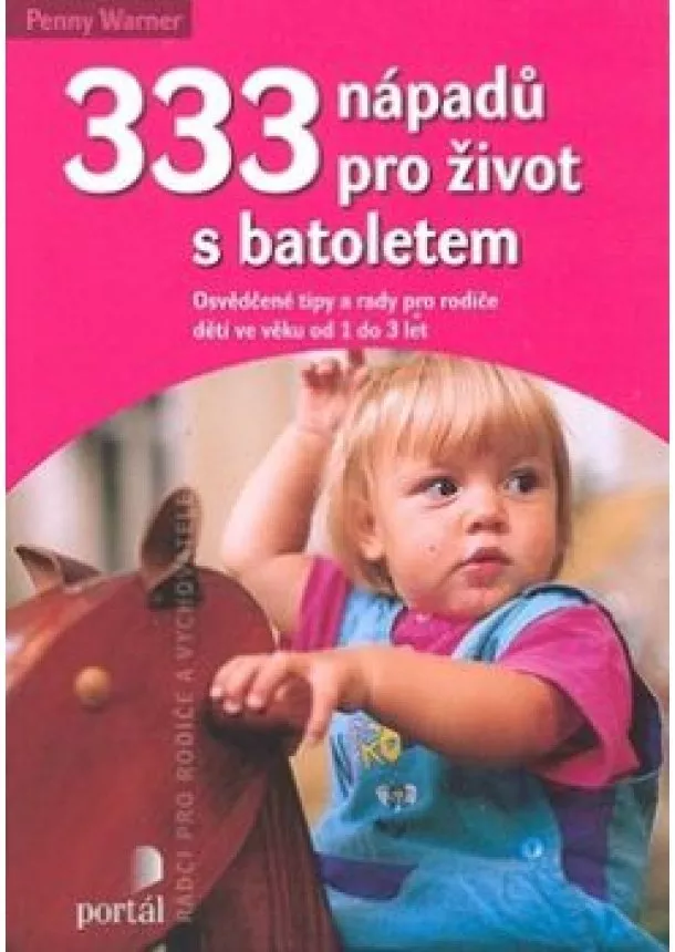 Penny Warner - 333 nápadů pro život s batoletem - Osvědčené tipy a rady pro rodiče dětí ve věku od 1 do 3 let
