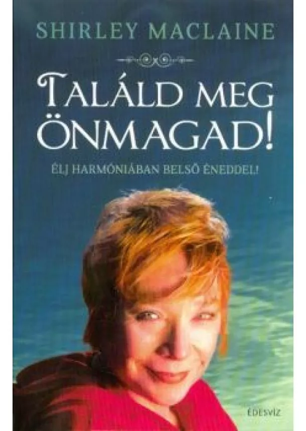 Shirley Maclaine - Találd meg önmagad - Élj harmóniában belső éneddel!