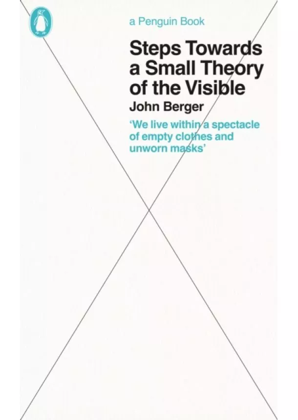 John Berger - Steps Towards a Small Theory of the Visible