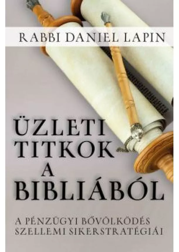 Rabbi Daniel Lapin - Üzleti titkok a Bibliából - A pénzügyi bővölködés szellemi sikerstratégiái