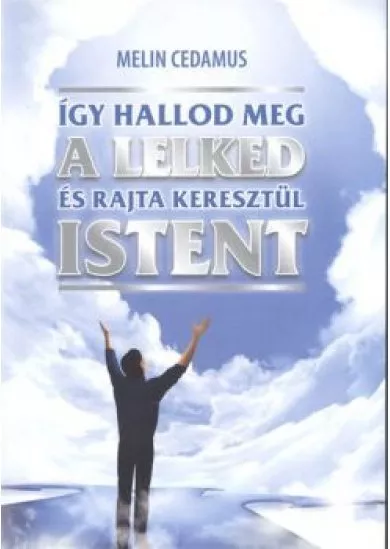 ÍGY HALLOD MEG A LELKED ÉS RAJTA KERESZTÜL ISTENT