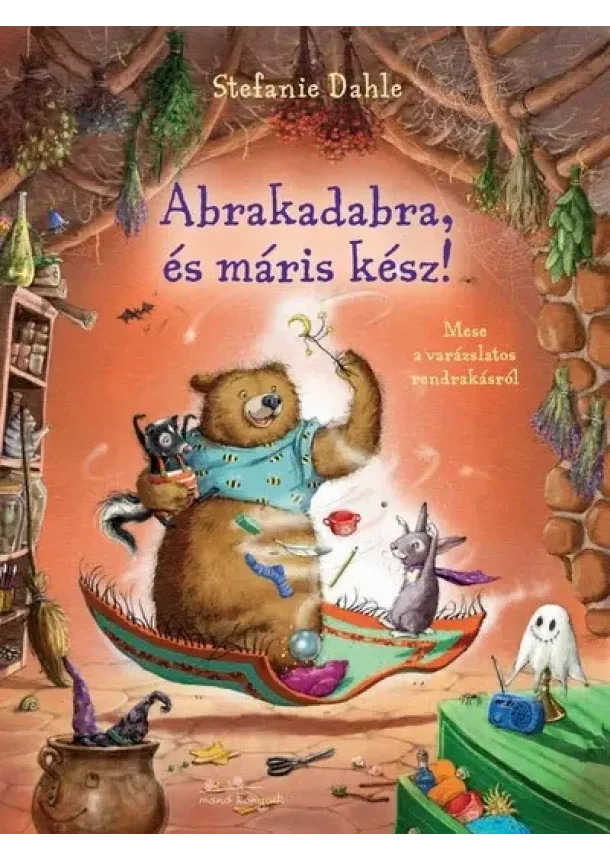 Stefanie Dahle - Abrakadabra és máris kész! - Mese a varázslatos rendrakásról