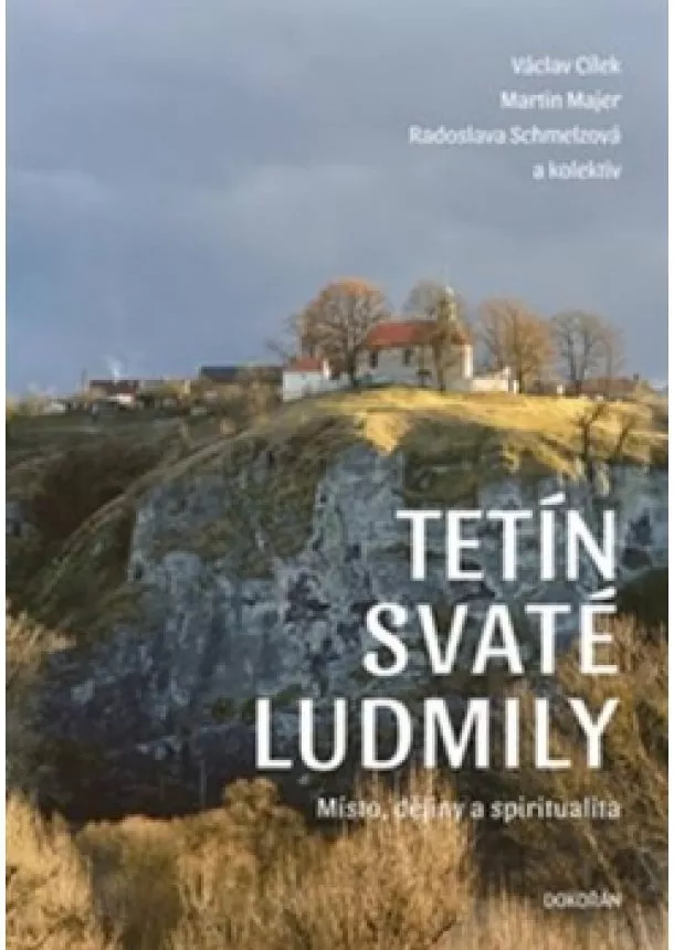 Václav Cílek, Martin Majer, Radoslava Schmelzová - Tetín svaté Ludmily - Místo, dějiny a spiritualita