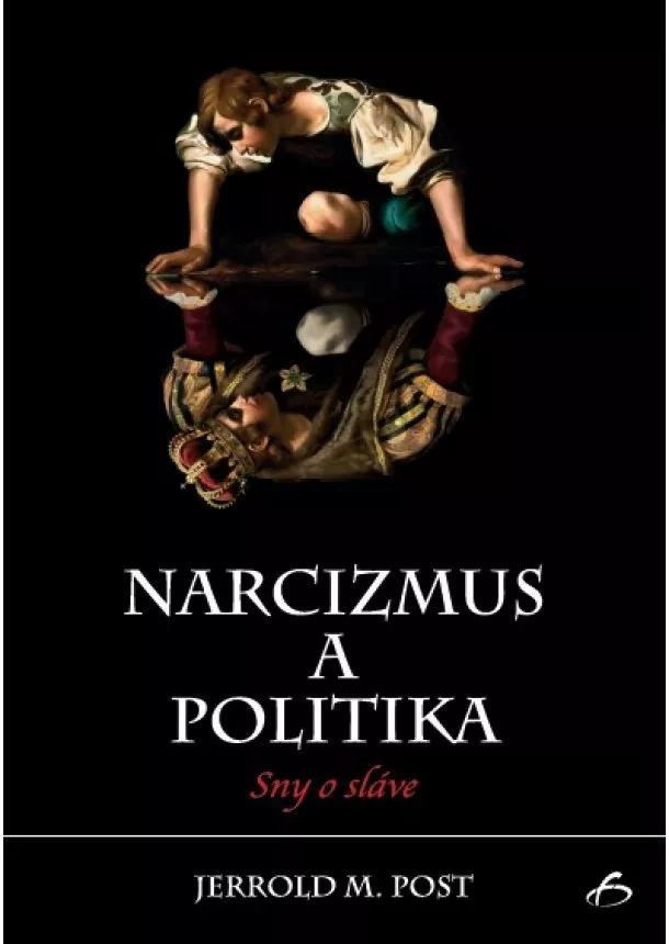 Jerrold M. Post - Narcizmus a politika - sny o sláve