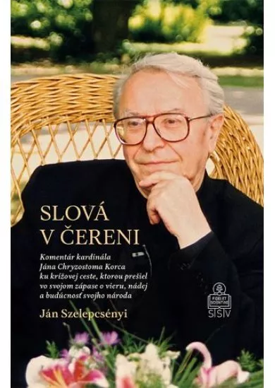 Slová v čereni - Komentár kardinála Jána Chryzostoma Korca ku krížovej ceste, ktorou prešiel vo svojom zápase o vieru, nádej a budúcnosť svojho národa