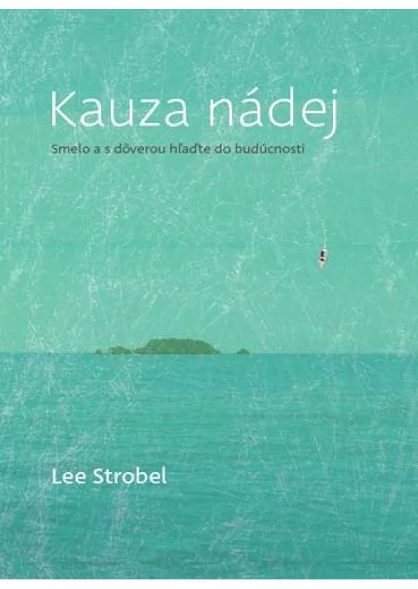 Lee Strobel - Kauza nádej - Smelo a s dôverou hľaďte do budúcnosti