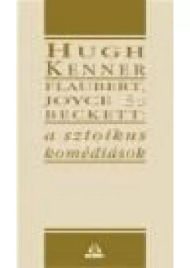 Hugh Kenner - FLAUBERT, JOYCE ÉS BECKETT: A SZTOIKUS KOMÉDIÁSOK