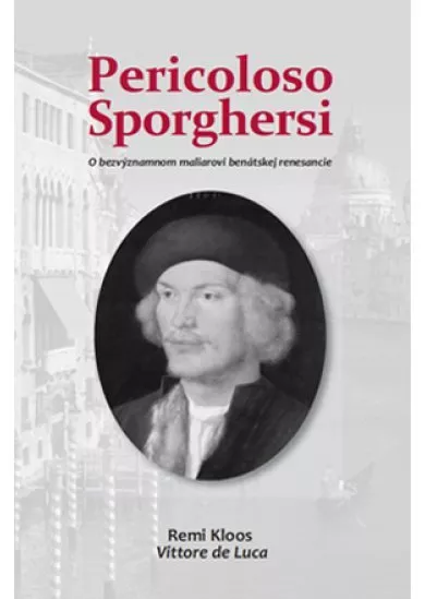 Pericoloso Sporghersi - O bezvýznamnom maliarovi benátskej renesancie