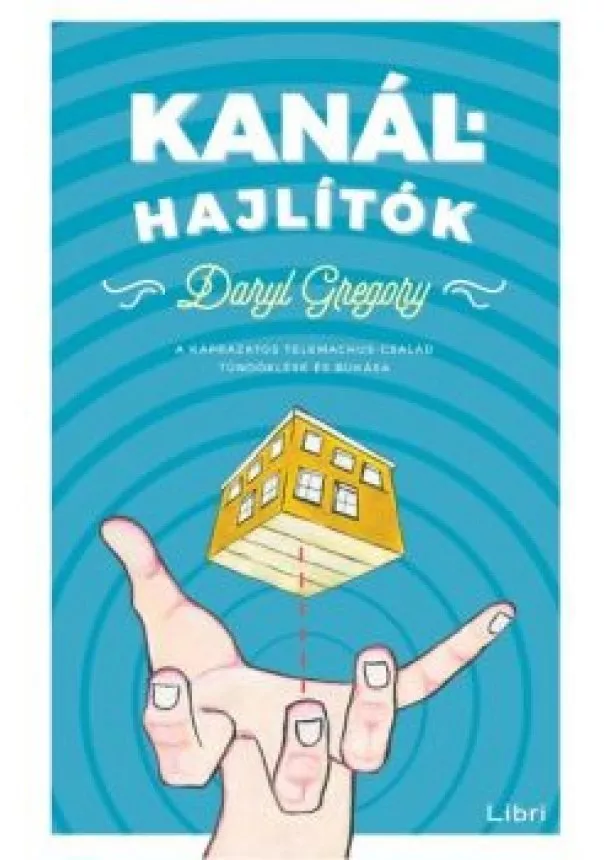 Daryl Gregory - Kanálhajlítók - A káprázatos Telemachus család tündöklése és bukása