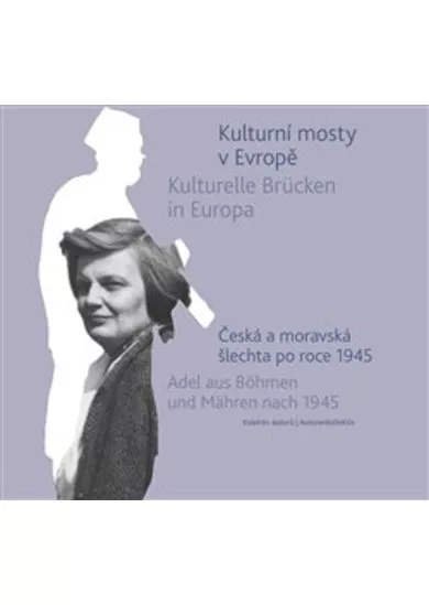 Kulturní mosty v Evropě / Kulturelle Brücken in Europa - Česká a moravská šlechta po roce 1945 / Adel aus Böhmen und Mähren nach 1945