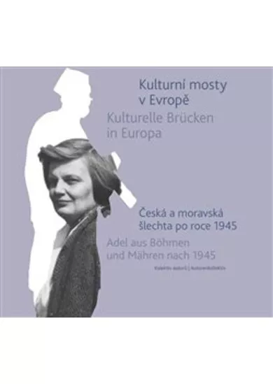 Kulturní mosty v Evropě - Česká a moravská šlechta po roce 1945 / Kulturelle Brücken in Europa - Adel aus Böhmen und Mähren nach 1945