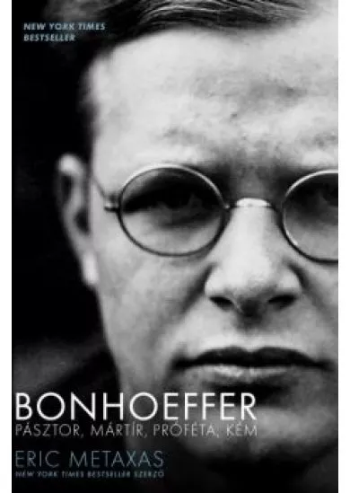 BONHOEFFER - PÁSZTOR, MÁRTÍR, PRÓFÉTA, KÉM