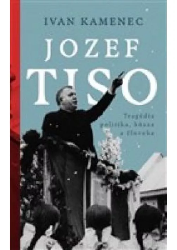 Ivan Kamenec - Jozef Tiso - Tragédia politika, kňaza a človeka
