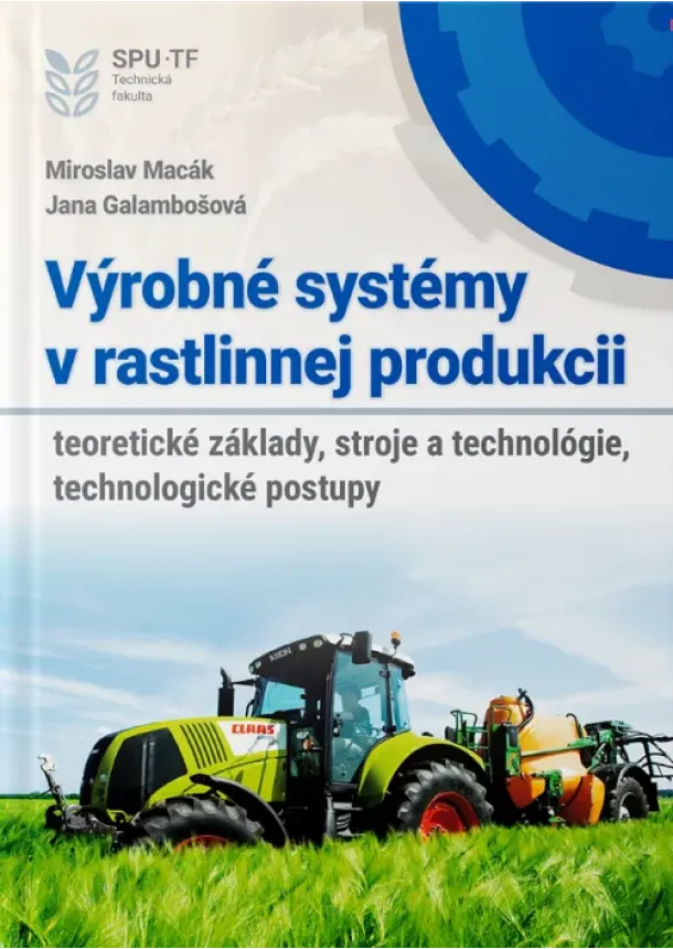 Macák Miroslav a Galambošová Jana - Výrobné systémy v rastlinnej produkcii - teoretické základy a technológie, technologické postupy