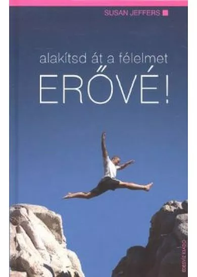 ALAKÍTSD ÁT A FÉLELMET ERŐVÉ!