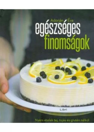 Egészséges finomságok /Nyers ételek tej, tojás és glutén nélkül