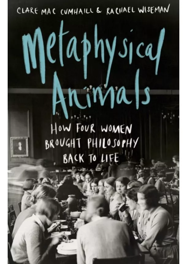 Clare Mac Cumhaill, Rachael Wiseman - Metaphysical Animals