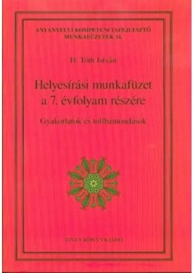 Helyesírási munkafüzet a 7. évfolyam részére - Gyakorlatok és tollbamondások