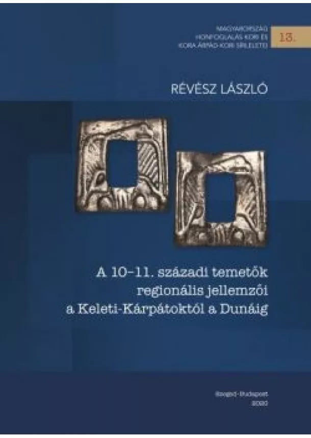 Révész László - A 10-11. századi temetők regionális jellemzői a Keleti-Kárpátoktól a Dunáig