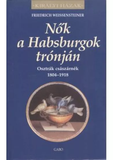 Nők a Habsburgok trónján /Királyi házak