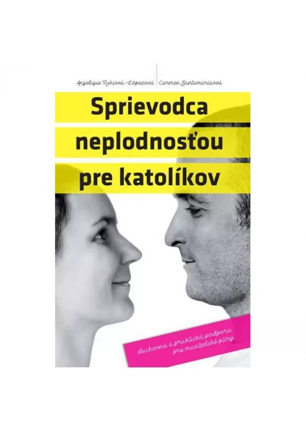 Angelique Ruhiova-Lopezova , Carmen Santamariaova - Sprievodca neplodnosťou pre katolíkov - Duchovná a praktická podpora pre manželské páry