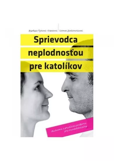 Sprievodca neplodnosťou pre katolíkov - Duchovná a praktická podpora pre manželské páry