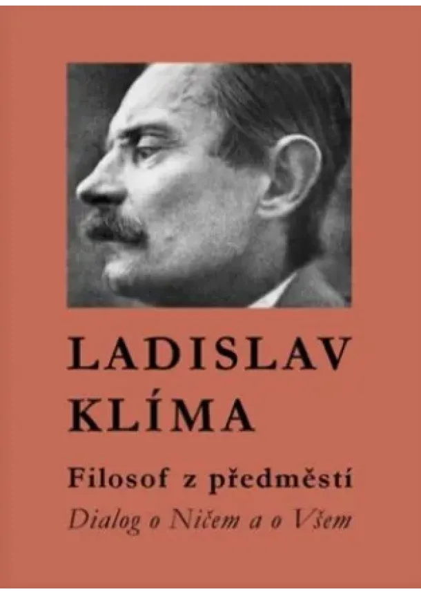 Ladislav Klíma - Filosof z předměstí - Dialog o Ničem a o Všem