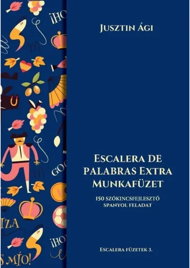 Jusztin Ági - Escalera de palabras extra munkafüzet - 150 szókincsfejlesztő spanyol feladat