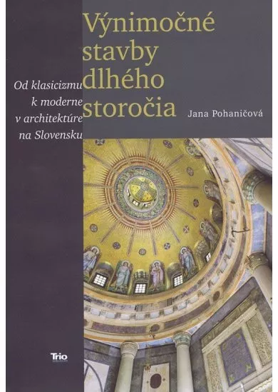 Výnimočné stavby dlhého storočia - Od klasicizmu k moderne v architektúre na Slovensku