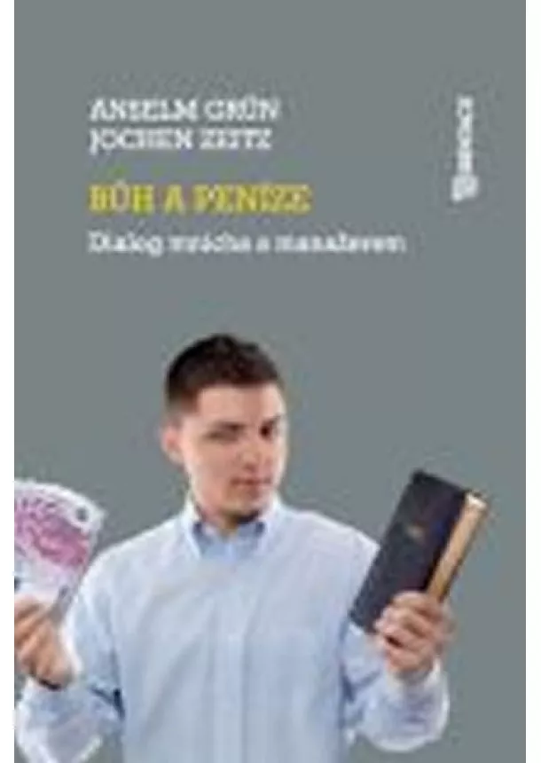Anselm Grün, Jochen Zeitz - Bůh a peníze - Dialog mnicha s manažerem