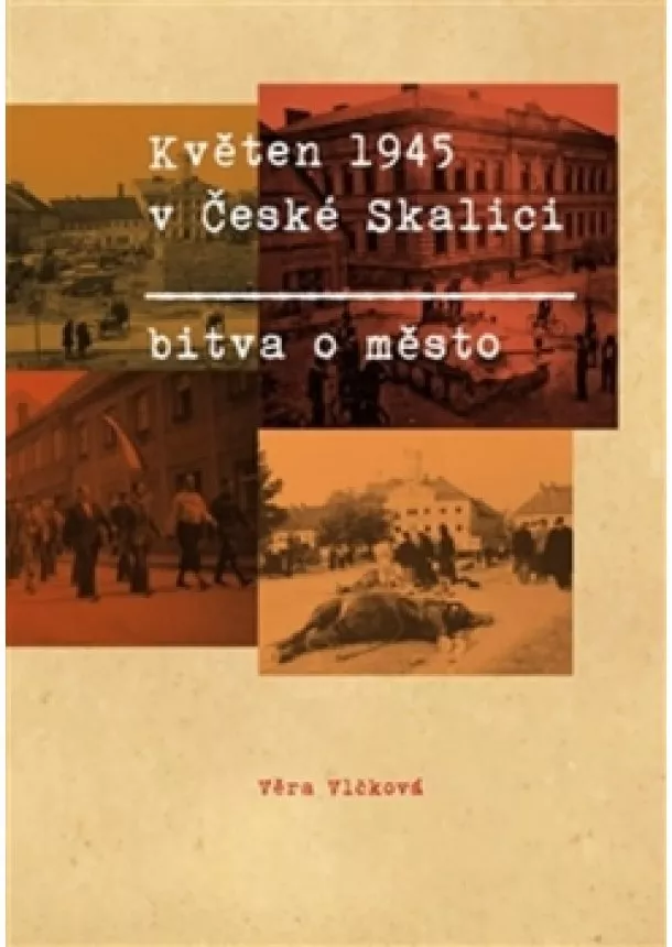 Věra Vlčková - Květen 1945 v České Skalici - Bitva o mě