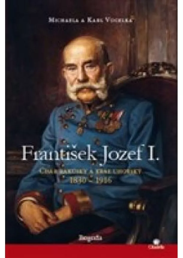 Michaela a Karl Vocelka - František Jozef I. Cisár rakúsky a kráľ uhorský 1830 1916