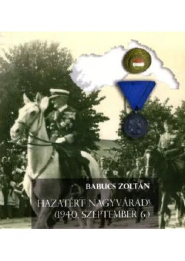 BABUCS ZOLTÁN - Hazatért Nagyvárad! - (1940. szeptember 6.)