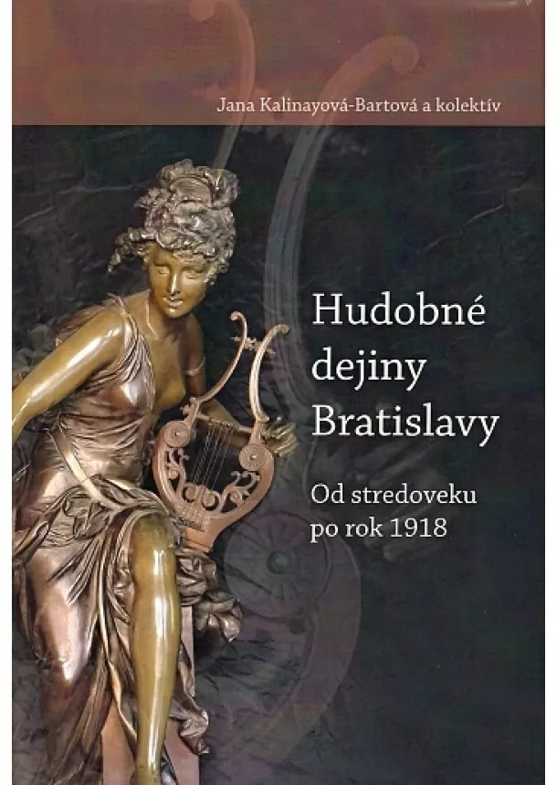 Jana Kalinayová-Bartová - Hudobné dejiny Bratislavy - Od stredoveku po rok 1918