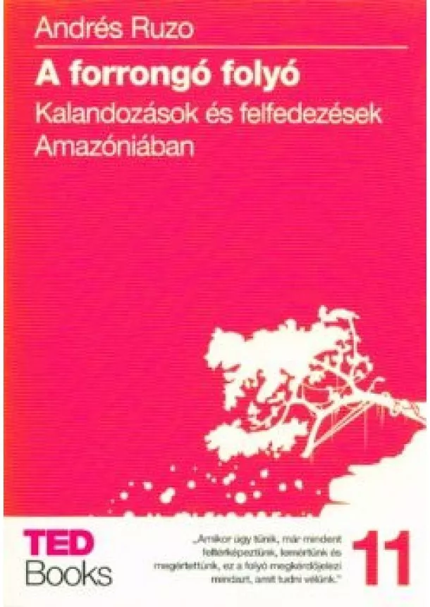 Andrés Ruzo - A forrongó folyó - Kalandozások és felfedezések amazóniában /Ted books 11.