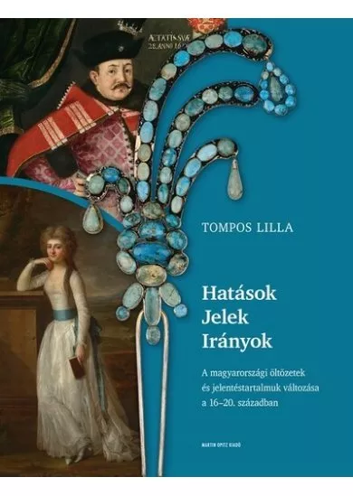 Hatások - Jelek - Irányok - A magyarországi öltözetek és jelentéstartalmuk változása a 16-20. században