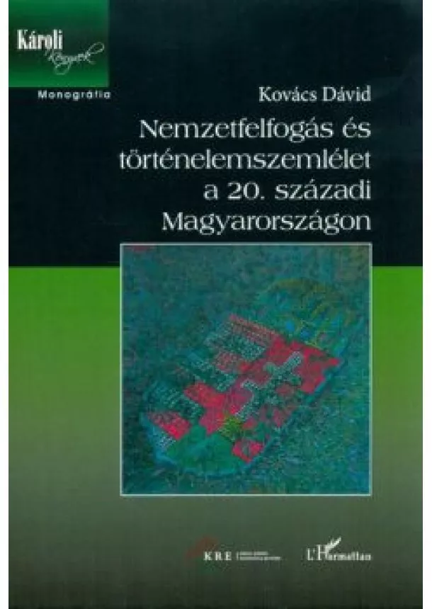 KOVÁCS DÁVID - NEMZETFELFOGÁS ÉS TÖRTÉNELEMSZEMLÉLET A 20. SZÁZADI MAGYARORSZÁGON