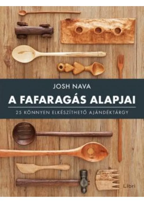 Josh Nava - A fafaragás alapjai - 25 könnyen elkészíthető ajándéktárgy