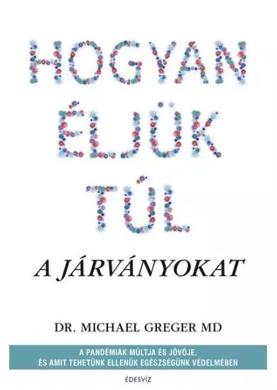 Hogyan éljük túl a járványokat - A pandémiák múltja és jövője, és amit tehetünk ellenük egészségünk védelmében