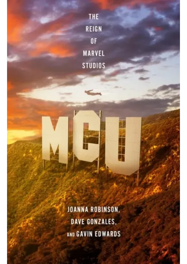 Joanna Robinson, Dave Gonzales, Gavin Edwards - MCU: The Reign of Marvel Studios