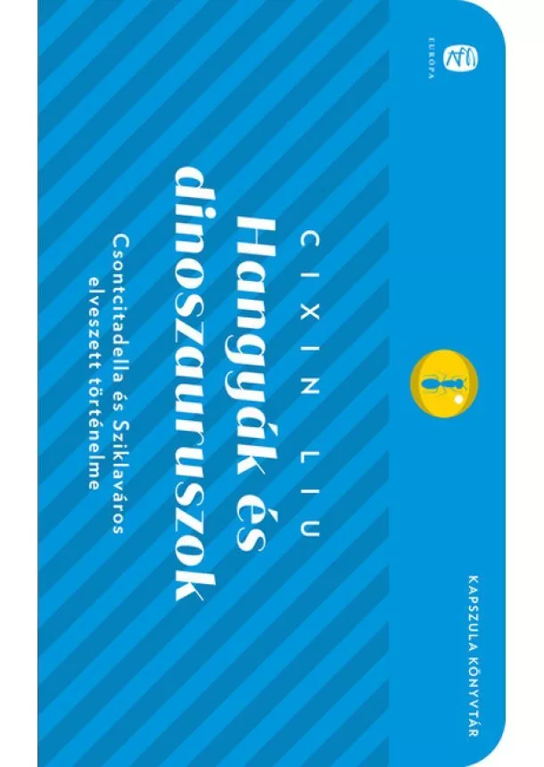 Cixin Liu - Hangyák és dinoszauruszok - Csontcitadella és Sziklaváros elveszett történelme - Európa Kapszula Könyvtár