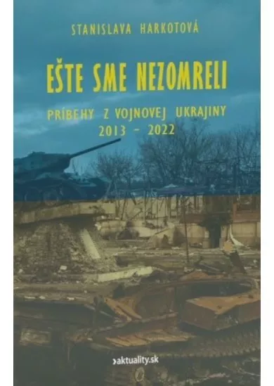 Ešte sme nezomreli - Príbehy z vojnovej Ukrajiny 2013 - 2022