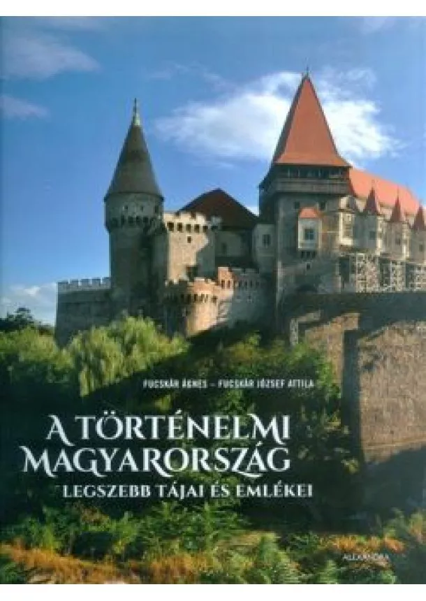 FUCSKÁR ÁGNES - A TÖRTÉNELMI MAGYARORSZÁG LEGSZEBB TÁJAI ÉS EMLÉKEI