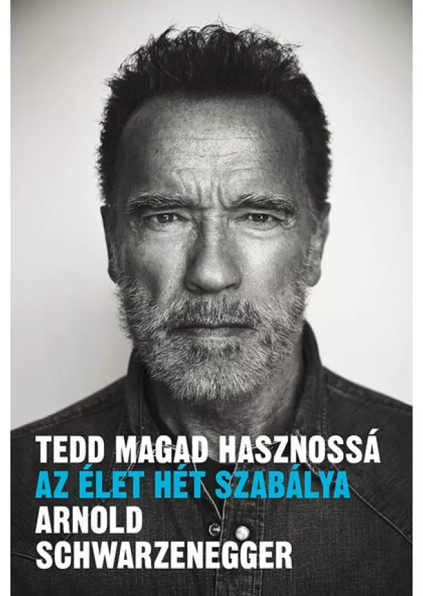 Arnold Schwarzenegger - Tedd magad hasznossá - Az élet hét szabálya